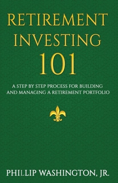 Retirement Investment 101: A Step by Step Process for Building and Maintaining a Retirement Portfolio (Paperback)