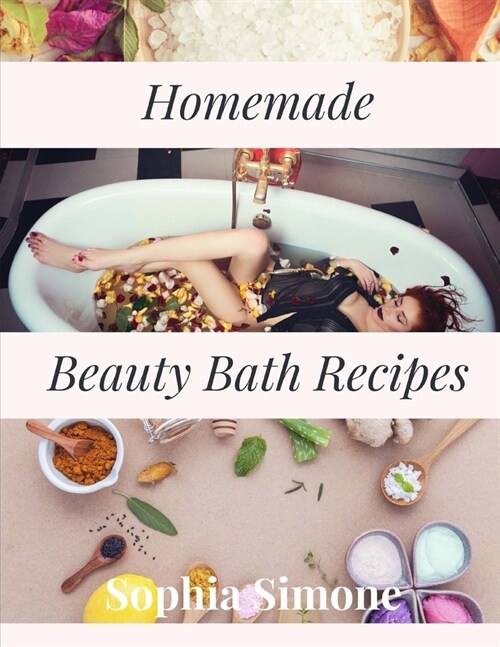 Homemade Beauty Bath Recipes: Beauty Bath Recipes to Enjoy! (Paperback)