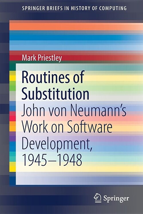 Routines of Substitution: John Von Neumanns Work on Software Development, 1945-1948 (Paperback, 2018)
