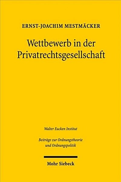 Wettbewerb in Der Privatrechtsgesellschaft: Erweiterte Fassung Der 1. Franz-Bohm-Vorlesung Am 19. September 2017 in Freiburg (Paperback)