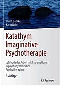 Katathym Imaginative Psychotherapie: Lehrbuch Der Arbeit Mit Imaginationen in Psychodynamischen Psychotherapien (Hardcover, 2, 2. Aufl. 2018)