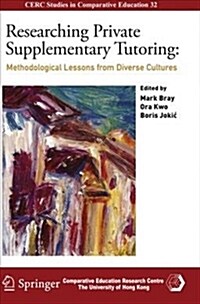 Researching Private Supplementary Tutoring: Methodological Lessons from Diverse Cultures (Paperback)