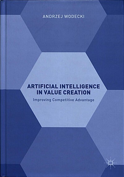Artificial Intelligence in Value Creation: Improving Competitive Advantage (Hardcover, 2019)