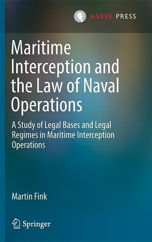 Maritime Interception and the Law of Naval Operations: A Study of Legal Bases and Legal Regimes in Maritime Interception Operations (Hardcover, 2018)