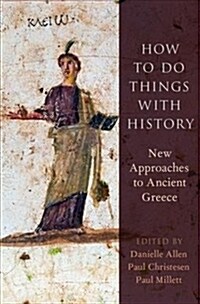 How to Do Things with History: New Approaches to Ancient Greece (Hardcover)