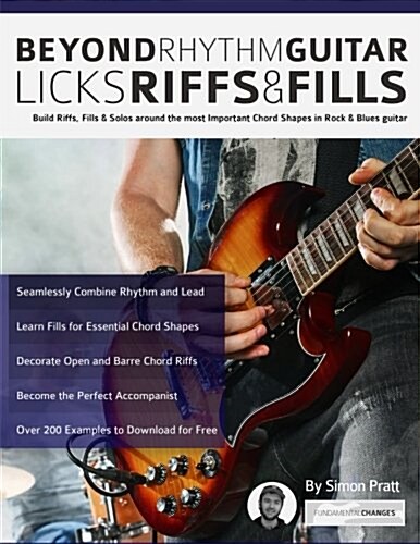 Beyond Rhythm Guitar : Riffs, Licks and Fills: Build Riffs, Fills & Solos around the most Important Chord Shapes in Rock & Blues guitar (Play Rhythm G (Paperback)