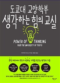 도쿄대 교양학부 생각하는 힘의 교실 =흔한 머리에서 모두가 반하는 기획을 만드는 생각의 기술 /Power of thinking from the University of Tokyo 