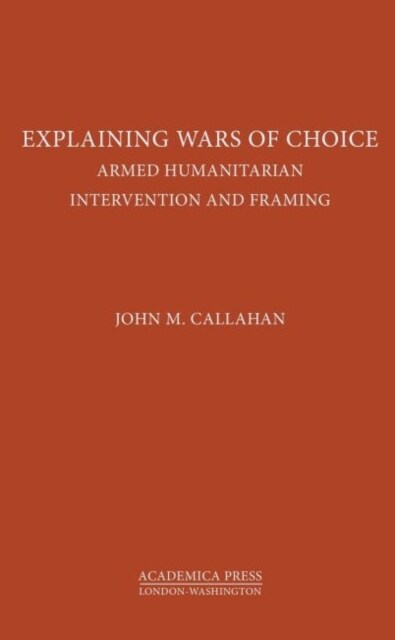 Explaining Wars of Choice: Armed Humanitarian Intervention and Framing (Hardcover)