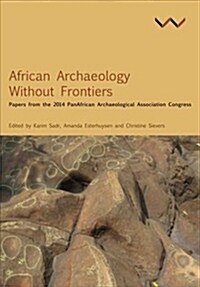 African Archaeology Without Frontiers: Papers from the 2014 Panafrican Archaeological Association Congress (Paperback)