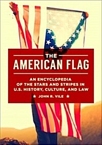 The American Flag: An Encyclopedia of the Stars and Stripes in U.S. History, Culture, and Law (Hardcover)