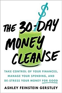 The 30-Day Money Cleanse: Take Control of Your Finances, Manage Your Spending, and De-Stress Your Money for Good (Hardcover)
