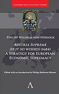 Austria Supreme (if it so Wishes) (1684): A Strategy for European Economic Supremacy’ (Hardcover)