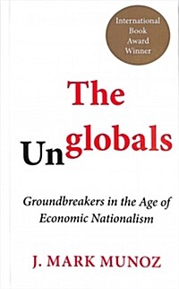 The Unglobals : Groundbreakers in the Age of Economic Nationalism (Hardcover)