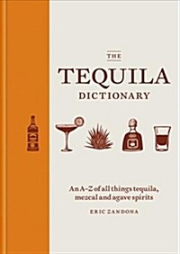 The Tequila Dictionary : An A–Z of all things tequila, mezcal and agave spirits (Hardcover)