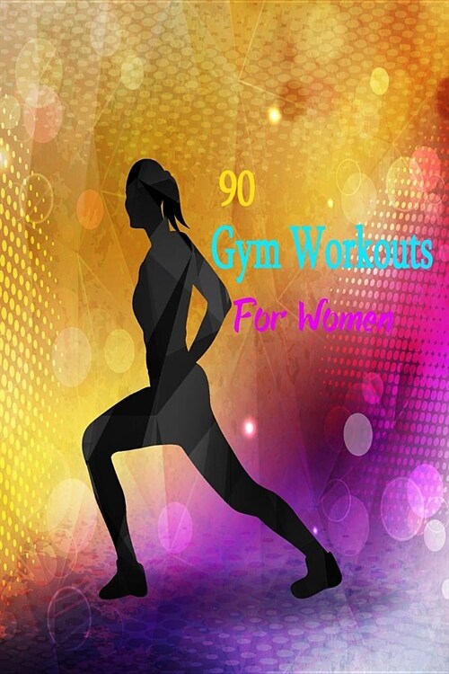 90 Gym Workouts for Women: Daily Record Journal for Gym Training Fitness Exercise Cardio & Strength Workouts Log Book and Progress Tracker Notebo (Paperback)