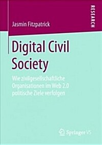 Digital Civil Society: Wie Zivilgesellschaftliche Organisationen Im Web 2.0 Politische Ziele Verfolgen (Paperback, 1. Aufl. 2018)