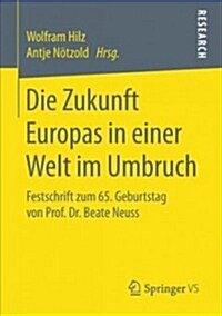 Die Zukunft Europas in Einer Welt Im Umbruch: Festschrift Zum 65. Geburtstag Von Prof. Dr. Beate Neuss (Paperback, 1. Aufl. 2018)