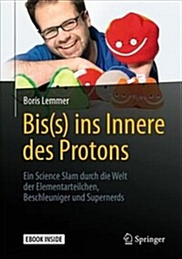 Bis(s) Ins Innere Des Protons: Ein Science Slam Durch Die Welt Der Elementarteilchen, Beschleuniger Und Supernerds (Hardcover, 2, 2. Aufl. 2018)