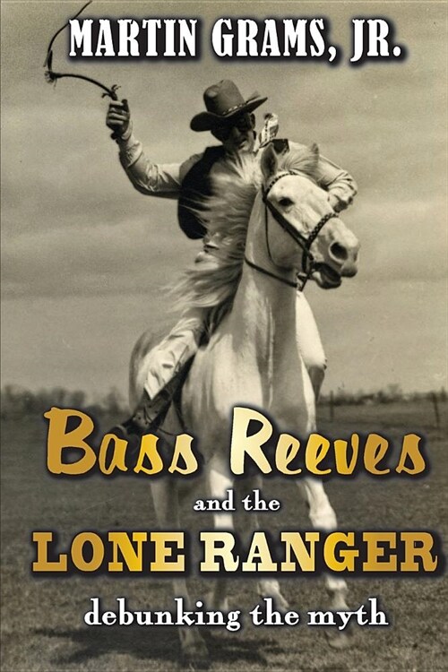 Bass Reeves and The Lone Ranger: Debunking the Myth (Paperback)