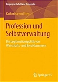 Profession Und Selbstverwaltung: Die Legitimationspolitik Von Wirtschafts- Und Berufskammern (Paperback, 1. Aufl. 2018)