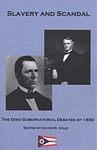 Slavery and Scandal: The Ohio Gubernatorial Debates of 1859 (Paperback)