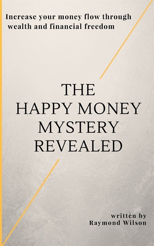 The happy money mystery revealed: Increase your money flow through wealth and financial freedom (Paperback)