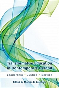 Transformative Education in Contemporary Ireland: Leadership, Justice, Service (Paperback)