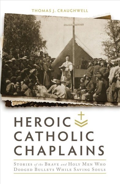 Heroic Catholic Chaplains: Stories of the Brave and Holy Men Who Dodged Bullets While Saving Souls (Hardcover)