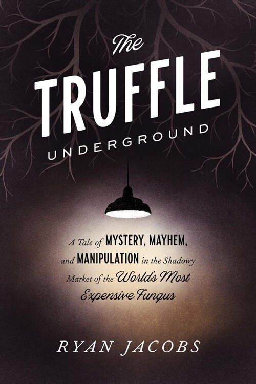 The Truffle Underground: A Tale of Mystery, Mayhem, and Manipulation in the Shadowy Market of the Worlds Most Expensive Fungus (Paperback)