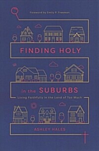 Finding Holy in the Suburbs: Living Faithfully in the Land of Too Much (Paperback)