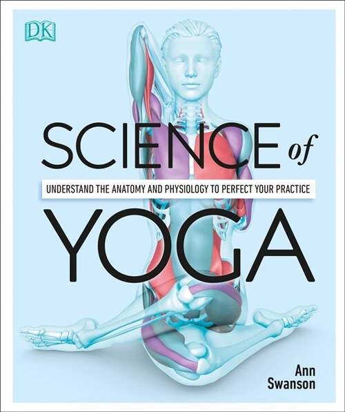 Science of Yoga: Understand the Anatomy and Physiology to Perfect Your Practice (Paperback)