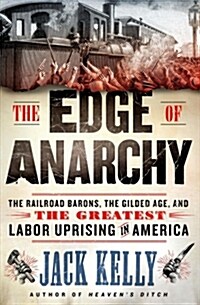 The Edge of Anarchy: The Railroad Barons, the Gilded Age, and the Greatest Labor Uprising in America (Hardcover)