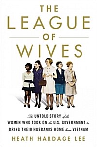 The League of Wives: The Untold Story of the Women Who Took on the U.S. Government to Bring Their Husbands Home (Hardcover)
