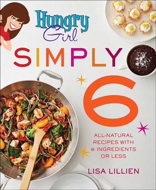 Hungry Girl Simply 6: All-Natural Recipes with 6 Ingredients or Less (Paperback)