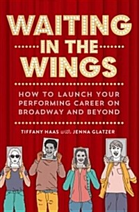 Waiting in the Wings: How to Launch Your Performing Career on Broadway and Beyond (Paperback)