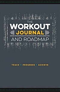 The Workout Journal and Roadmap: Track. Progress. Achieve. (Spiral)
