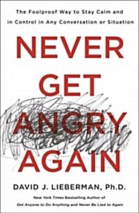 Never Get Angry Again: The Foolproof Way to Stay Calm and in Control in Any Conversation or Situation (Paperback)