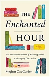 The Enchanted Hour: The Miraculous Power of Reading Aloud in the Age of Distraction (Hardcover)