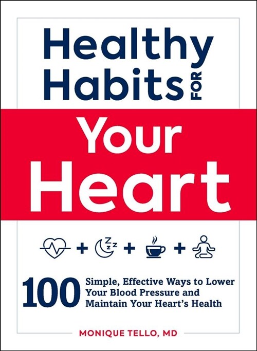Healthy Habits for Your Heart: 100 Simple, Effective Ways to Lower Your Blood Pressure and Maintain Your Hearts Health (Paperback)