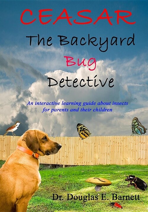 Ceasar the Backyard Bug Detective: An Interactive Guide About Insects and Learning to Read For Parents and Their Children Ages 7 - 12 (Paperback)