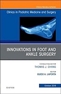 Innovations in Foot and Ankle Surgery, an Issue of Clinics in Podiatric Medicine and Surgery: Volume 35-4 (Hardcover)
