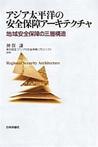 アジア太平洋の安全保障ア-キテクチャ: 地域安全保障の三層構造 (單行本)