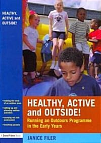 Healthy, Active and Outside! : Running an Outdoors Programme in the Early Years (Paperback)