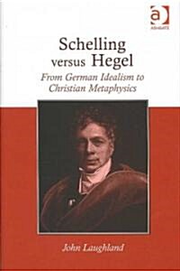 Schelling Versus Hegel : From German Idealism to Christian Metaphysics (Hardcover)