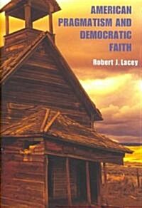 American Pragmatism and Democratic Faith (Hardcover)