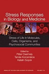 Stress Responses in Biology and Medicine: Stress of Life in Molecules, Cells, Organisms, and Psychosocial Communities, Volume 1113 (Paperback)