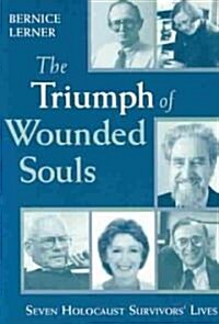 The Triumph of Wounded Souls: Seven Holocaust Survivors Lives (Paperback)