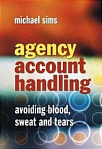 Agency Account Handling: Avoiding Blood, Sweat and Tears (Hardcover)