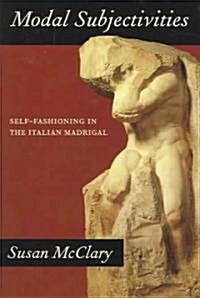 Modal Subjectivities: Self-Fashioning in the Italian Madrigal (Hardcover)