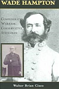 Wade Hampton: Confederate Warrior, Conservative Statesman (Hardcover)